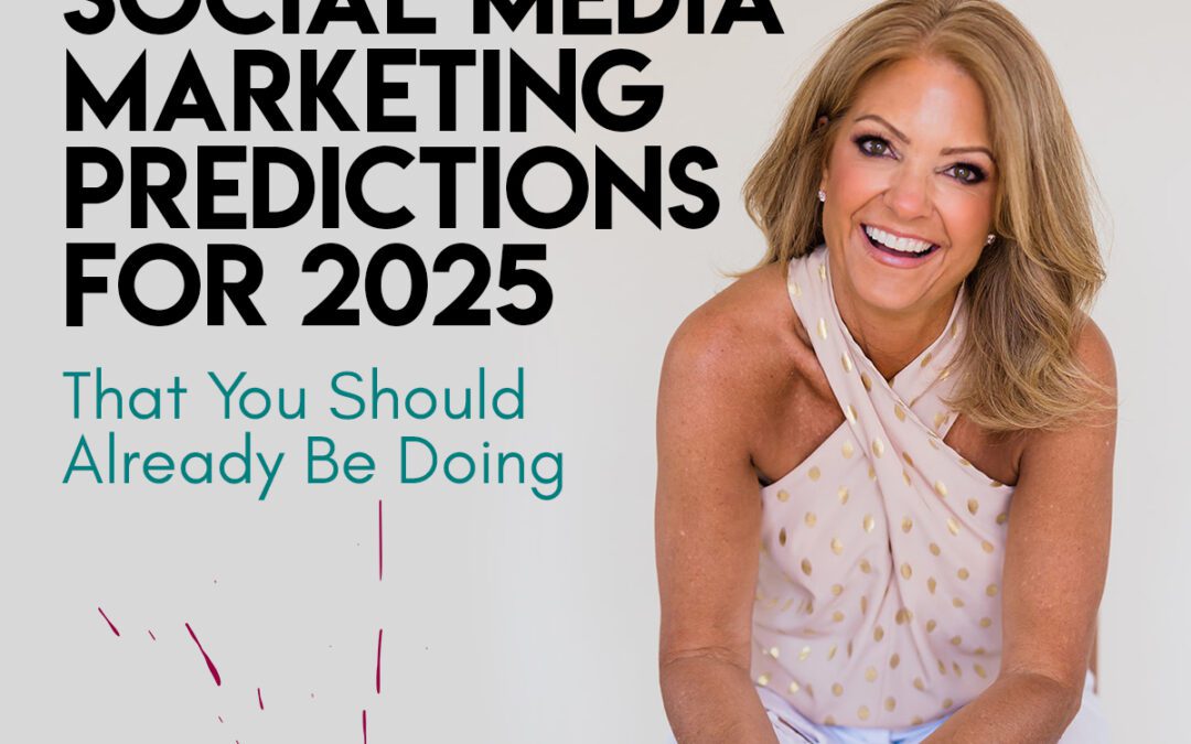 Social Media Marketing Predictions for 2025 That You Should Already Be Doing